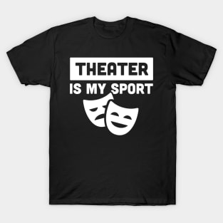 Theater Is My Sport | Drama & Broadway T-Shirt